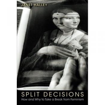 Split Decisions: How and Why to Take a Break from Feminism