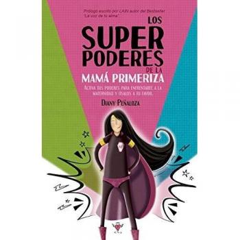 Los super poderes de la mamá primeriza: Activa tus poderes para enfrentarte a la maternidad y úsalos a tu favor.