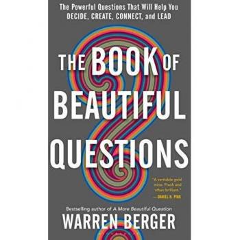 The Book of Beautiful Questions: The Powerful Questions That Will Help You Decide, Create, Connect, and Lead