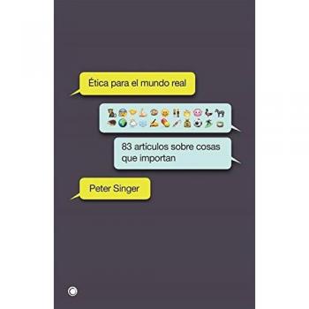 Ãtica para el mundo real: 83 artÃ­culos sobre cosas que importan - peter singer