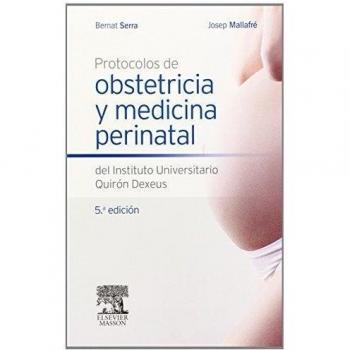 Protocolos De Obstetricia Y Medicina Perinatal Del Instituto Universitario Quirón Dexeus - 5ª Edición
