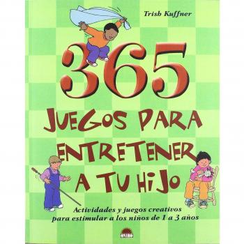 365 juegos para entretener a tu hijo: Actividades y juegos creativos para estimular a los niños de 1 a 3 años