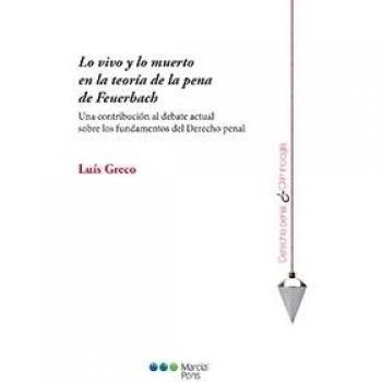 Lo vivo y lo muerto en la teoría de la pena de Feuerbach: Una contribución al debate actual sobre los fundamentos del derecho penal