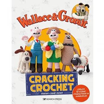 Wallace & Gromit: Cracking Crochet: Create 12 iconic characters in amigurumi (Aardman