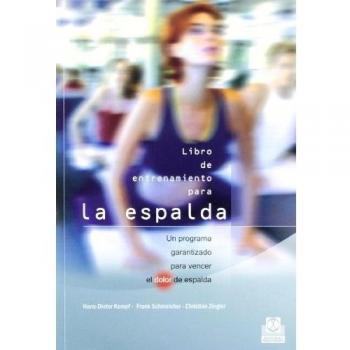 LIBRO DE ENTRENAMIENTO PARA LA ESPALDA. Un programa garantizado para vencer el dolor de espalda