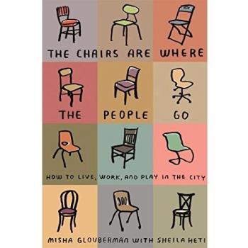 Chairs Are Where the People Go: How to Live, Work, and Play in the City