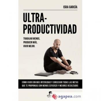 Ultraproductividad: Trabajar menos, producir más, vivir mejor