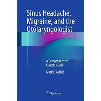 Sinus Headache, Migraine, and the Otolaryngologist: A Comprehensive Clinical Guide