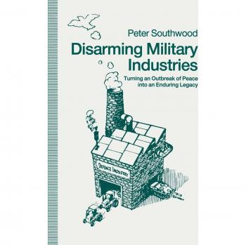 Disarming Military Industries: Turning an Outbreak of Peace into an Enduring Legacy