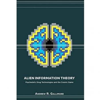 Alien Information Theory: Psychedelic Drug Technologies and the Cosmic Game (Hardcover Edition)