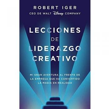 Lecciones de liderazgo creativo: Mi gran aventura al frente de la empresa que ha convertido la magia en realidad