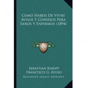 Como Habeis De Vivir! Avisos Y Consejos Para Sanos Y Enfermo