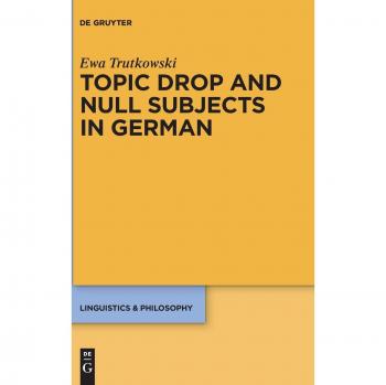 Topic Drop and Null Subjects in German: Linguistics & Philosophy Series Volume 6 by Ewa Trutkowski