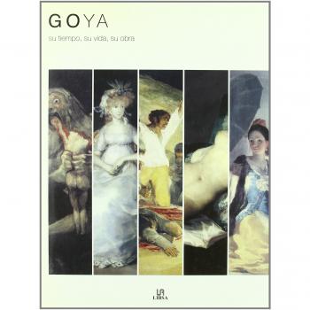 Goya: Su Tiempo, su Vida, su Obra