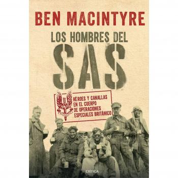 Los hombres del SAS: Héroes y canallas en el cuerpo de operaciones especiales británico - Ben Macintyre
