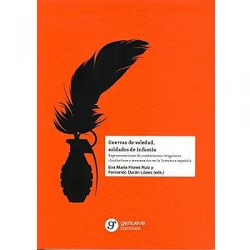 GUERRAS DE SOLEDAD, SOLDADOS DE INFAMIA: Representaciones de combatientes irregulares, clandestinos o mercenarios en la literatura española: 18