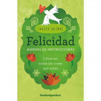 Felicidad, manual de instrucciones: Cómo ser todas las cosas que amas