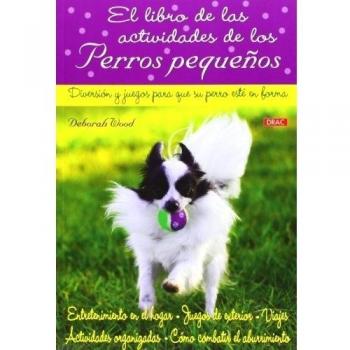 El libro de las actividades de los perros pequeños : diversión y juegos para que su perro esté en forma