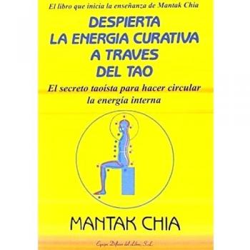 Despierta la energía curativa a través del Tao: El secreto taoísta para despertar y hacer circular el Chi - Mantak Chia