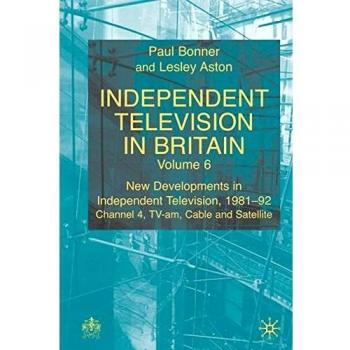 Independent Television in Britain: Volume 6 New Developments in Independent Television 1981-92: Channel 4, TV-am, Cable and Satellite: New ... Four, TV-am, Cable and Satellite: Vol.6