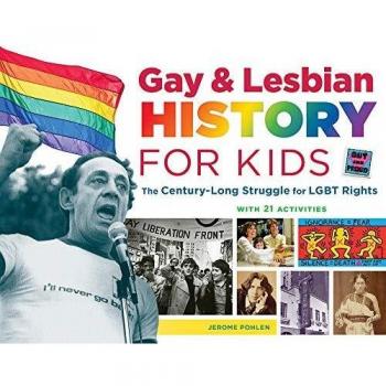 Gay & Lesbian History for Kids: The Century-Long Struggle for LGBT Rights, with 21 Activities