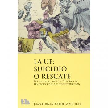 La UE. Suicidio O Rescate. Del Mito Del Rapto A Europa A La Tentación De La Autodestrucción