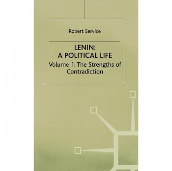 Lenin: A Political Life: Volume 1: The Strengths of Contradiction