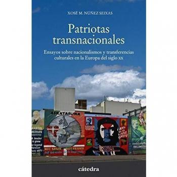 Patriotas transnacionales: Ensayos sobre nacionalismos y transferencias culturales en la Europa del siglo XX