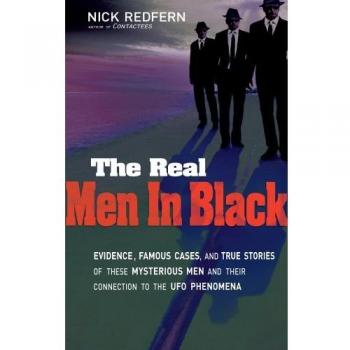 Real Men In Black: Evidence, Famous Cases, and True Stories of These Mysterious Men and Their Connection to the UFO Phenomena