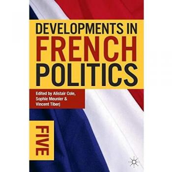 Developments in French Politics 5: Comprehensive Analysis and Insights