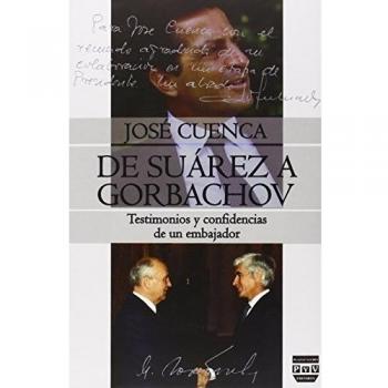 De Suárez A Gorbachov. Testimonios Y Confidencias De Un Embajador - Cuenca Jose