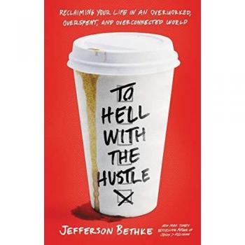 To Hell with the Hustle: Reclaiming Your Life in an Overworked, Overspent, and Overconnected World by Jefferson Bethke - Book, Self-help, Personal Development, Work-life Balance