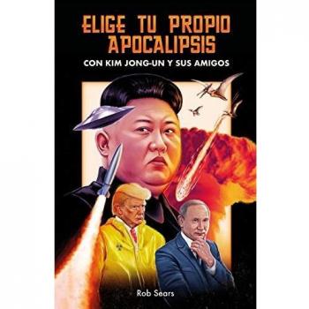 Elige tu propio apocalipsis: Con Kim Jong-Un y sus amigos