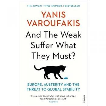 And The Weak Suffer What They Must?: Europe, Austerity and the Threat to Global Stability - Varoufakis Yani