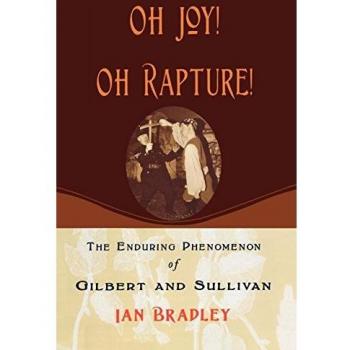 Oh Joy! Oh Rapture!: The Enduring Phenomenon of Gilbert and Sullivan