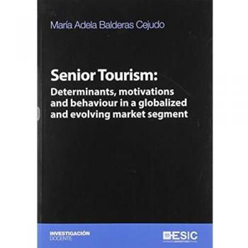 Senior Tourism: Determinats, motivations and behaviour in a globalized and evolving market segment