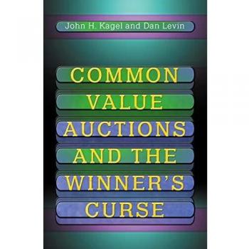 Common Value Auctions and the Winner's Curse: John H. Kagel - Princeton University Press Edition