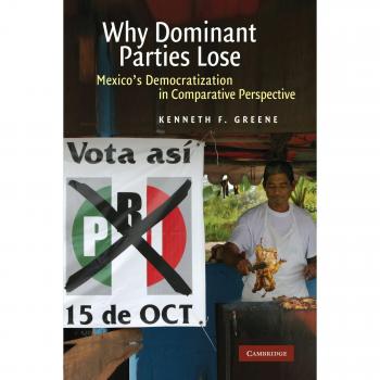 Why Dominant Parties Lose: A Comparative Analysis of Mexico's Democratization - Cambridge University Press Edition