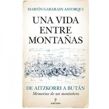 Una vida entre montañas: De Aitzkorri a Bután. Memorias de un montañero (Memorias y biografías