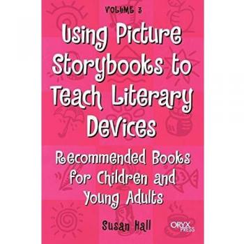 Using Picture Storybooks to Teach Literary Devices: Recommended Books for Children and Young Adults Volume 3