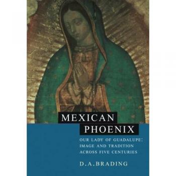Mexican Phoenix: Our Lady of Guadalupe - Five Centuries of Image and Tradition
