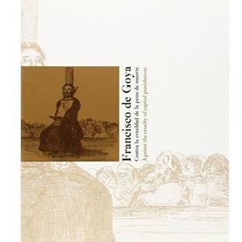 Francisco de Goya. Contra la crueldad de la pena de muerte: 99