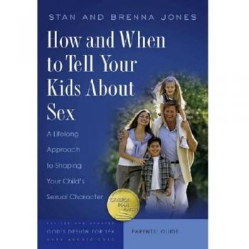 How and When to Tell Your Kids about Sex: A Lifelong Approach to Shaping Your Child's Sexual Character