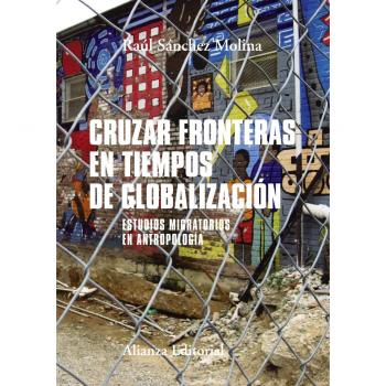 Cruzar fronteras en tiempos de globalización: Estudios migratorios en antropología - Sánchez Molina, Raúl