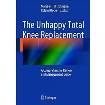 The Unhappy Total Knee Replacement: A Comprehensive Review and Management Guide