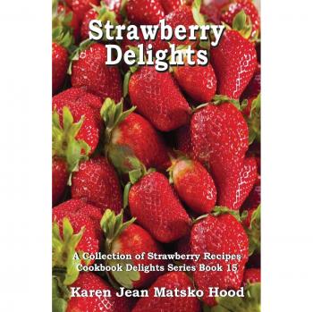 Strawberry Delights Recipe Book: A Comprehensive Guide to Strawberry Recipes