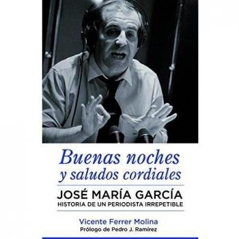Buenas noches y saludos cordiales: José María García. Historia de un periodista irrepetible.