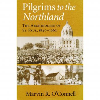 Pilgrims to the Northland: The Archdiocese of St. Paul, 1840-1962 - Historical Account and Cultural Analysis