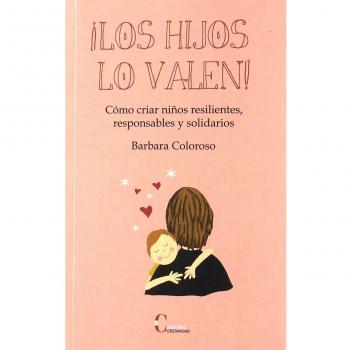 ¡Los hijos lo valen! Como criar niños resilientes, responsables y solidarios.