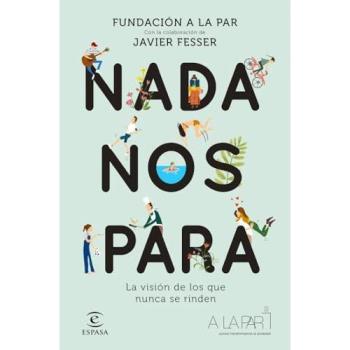 Nada nos para: La visión de los que nunca se rinden. Con la colaboración de Javier Fesser - Fundación A La Par